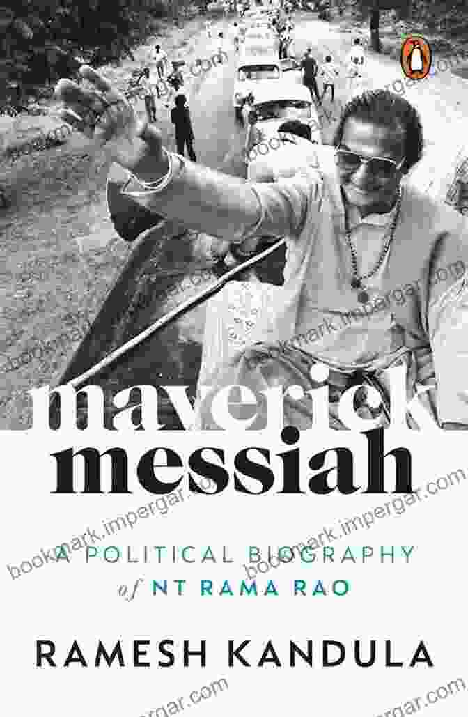 A Montage Of Rama Rao's Political Achievements And Impact Maverick Messiah: A Political Biography Of N T Rama Rao