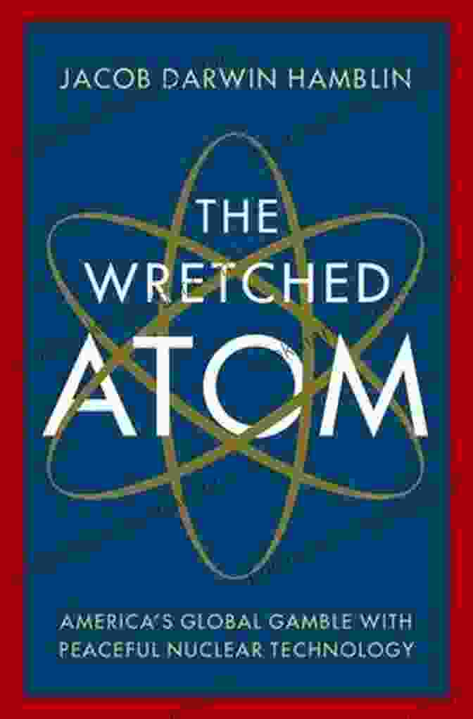 America Global Gamble With Peaceful Nuclear Technology Book Cover The Wretched Atom: America S Global Gamble With Peaceful Nuclear Technology