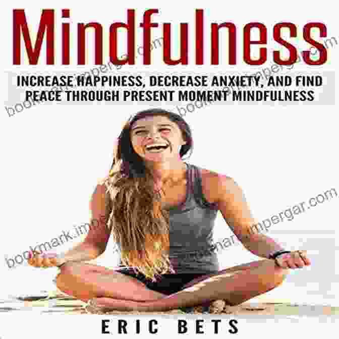 Book Cover Of Increase Happiness Decrease Anxiety And Find Peace Through Present Moment Mindfulness: Mindfulness: Increase Happiness Decrease Anxiety And Find Peace Through Present Moment Mindfulness (Mindfulness Mindfulness Meditation Meditation Anxiety)