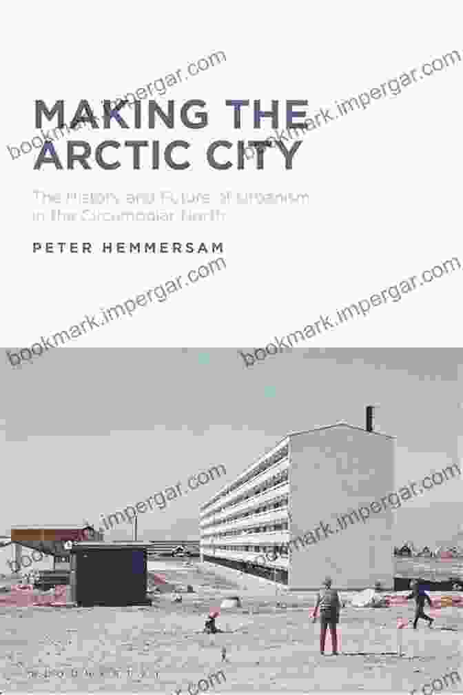 Book Cover Of Making The Arctic City: The History And Future Of Urbanism In The Circumpolar North