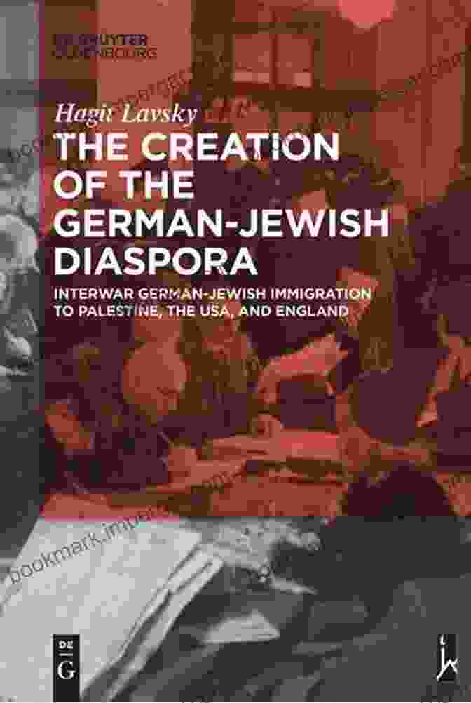 Book Cover Of The Creation Of The German Jewish Diaspora The Creation Of The German Jewish Diaspora: Interwar German Jewish Immigration To Palestine The USA And England