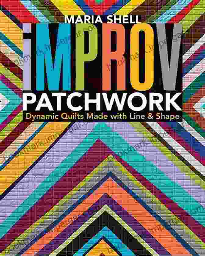 Improv Patchwork Book Cover Featuring A Vibrant, Shape Driven Quilt With Colorful Fabrics And Bold Lines Improv Patchwork: Dynamic Quilts Made With Line Shape