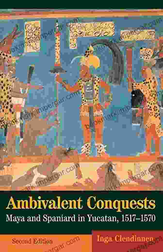 Maya And Spaniard In Yucatán 1517 1570 Cambridge Latin American Studies 61 Ambivalent Conquests: Maya And Spaniard In Yucatan 1517 1570 (Cambridge Latin American Studies 61)