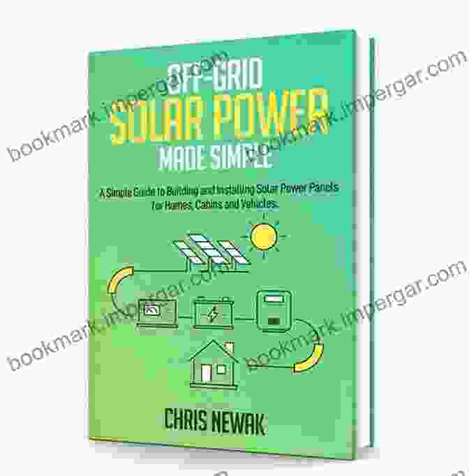 Off Grid Solar Power Made Easy Book Off Grid Solar Power Made Easy: Design And Installation Of Photovoltaic System For Rvs Vans Cabins Boats And Tiny Homes Ultimate DIY Guide 2024