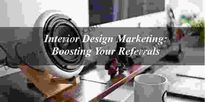 Referrals Marketing For Interior Designers: First Year In Business: 23 Effective Ways To Acquire New Clients