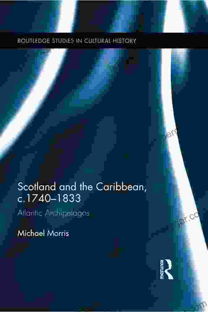 Scotland And The Caribbean 1740 1833 Book Cover Scotland And The Caribbean C 1740 1833: Atlantic Archipelagos (Routledge Studies In Cultural History 35)