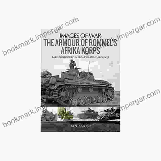 The Armour Of Rommel Afrika Korps: Images Of War The Armour Of Rommel S Afrika Korps (Images Of War)