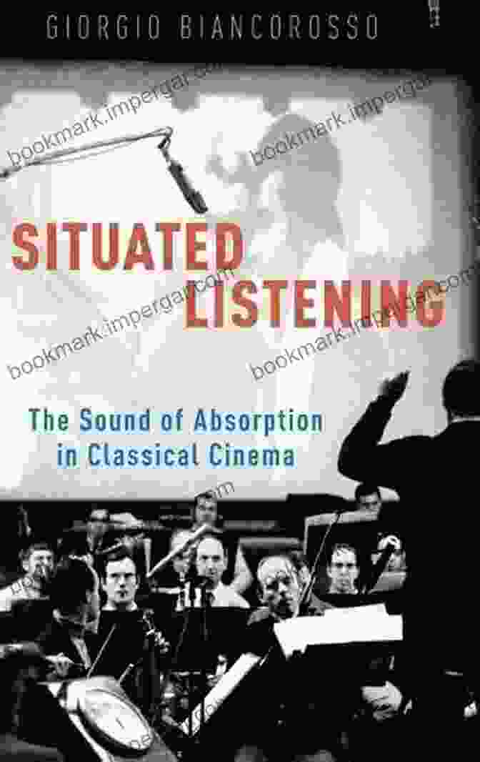 The Sound Of Absorption In Classical Cinema Situated Listening: The Sound Of Absorption In Classical Cinema