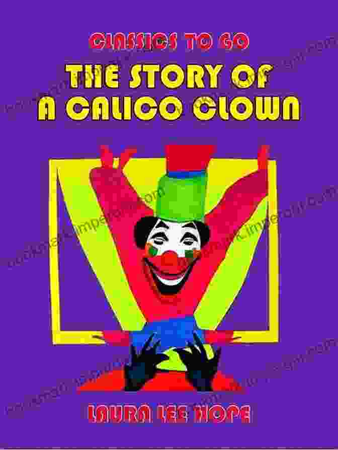 The Story Of Calico Clown Book Cover. A Whimsical Illustration Of Calico Clown And His Friends On A Colorful Adventure. The Story Of Calico Clown