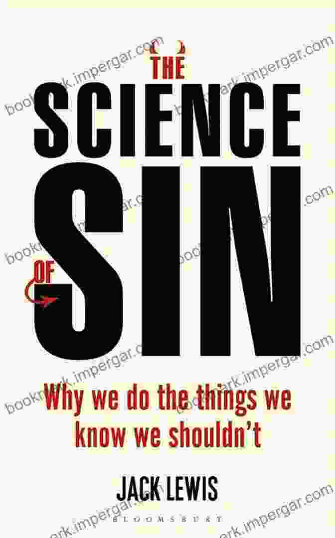 Why We Do The Things We Know We Shouldn't The Science Of Sin: Why We Do The Things We Know We Shouldn T