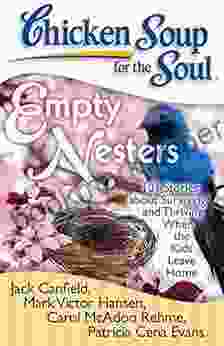 Chicken Soup For The Soul: Empty Nesters: 101 Stories About Surviving And Thriving When The Kids Leave Home