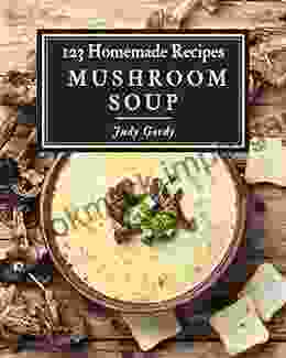 123 Homemade Mushroom Soup Recipes: Welcome To Mushroom Soup Cookbook