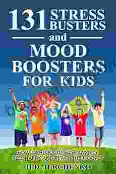 131 Stress Busters And Mood Boosters For Kids: How To Help Kids Ease Anxiety Feel Happy And Reach Their Goals (positive Parenting)