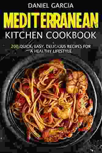 Mediterranean Kitchen Cookbook: 200 Quick Easy Delicious Recipes For A Healthy Lifestyle