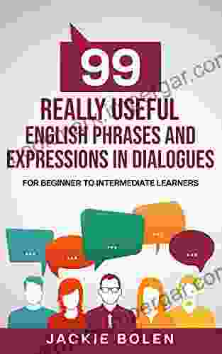 99 Really Useful English Phrases And Expressions In Dialogues: For Beginner To Intermediate Learners (Beginner English Vocabulary Builder)