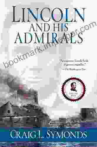 Lincoln And His Admirals: Abraham Lincoln The U S Navy And The Civil War