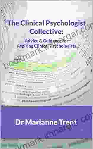 The Clinical Psychologist Collective:: Advice Guidance For Aspiring Clinical Psychologists (The Collective By Dr Marianne Trent)