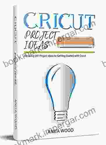 Cricut Project Ideas: Amazing DIY Project Ideas To Getting Started With Cricut