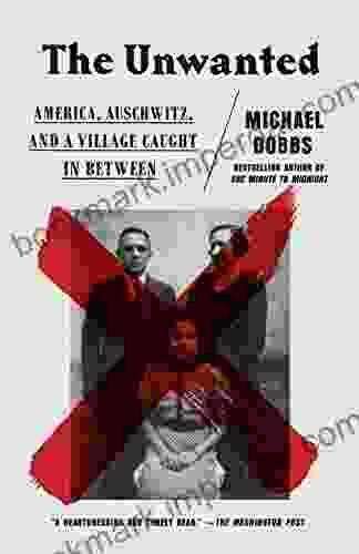 The Unwanted: America Auschwitz And A Village Caught In Between