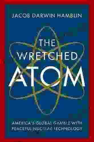 The Wretched Atom: America S Global Gamble With Peaceful Nuclear Technology