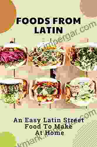 Foods From Latin: An Easy Latin Street Food To Make At Home: Recipes For Latin Cookbook