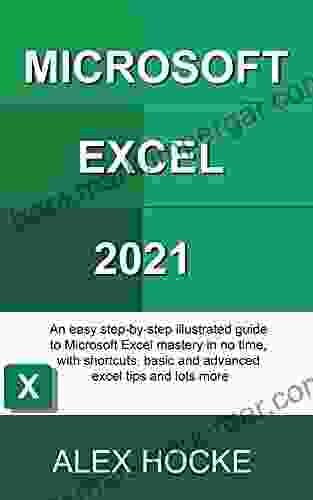 Microsoft Excel 2024: An Easy Step By Step Illustrated Guide To Microsoft Excel Mastery In No Time With Shortcuts Basic And Advanced Excel Tips And Lots More