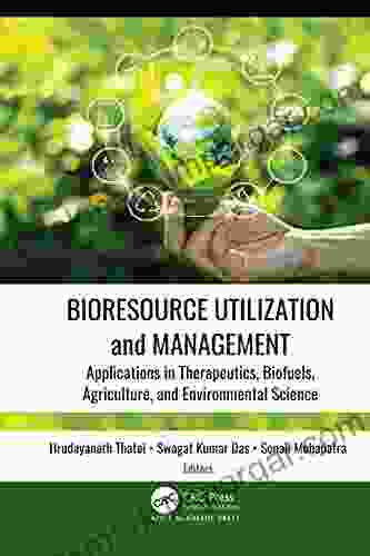 Bioresource Utilization And Management: Applications In Therapeutics Biofuels Agriculture And Environmental Science