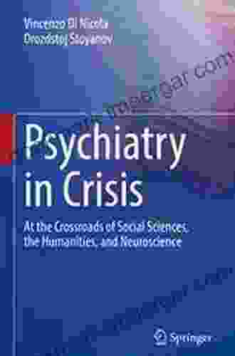 Psychiatry In Crisis: At The Crossroads Of Social Sciences The Humanities And Neuroscience