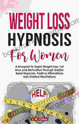 Weight Loss Hypnosis For Women: A Blueprint To Rapid Weight Loss Fat Burn And Motivation Through Gastric Band Hypnosis Positive Affirmations And Guided Meditations (Mindset Wellness)