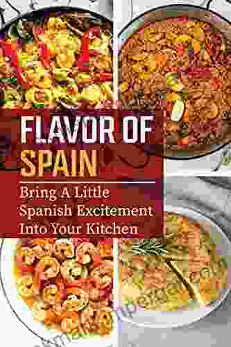 Flavor Of Spain: Bring A Little Spanish Excitement Into Your Kitchen: Spanish Cookbook