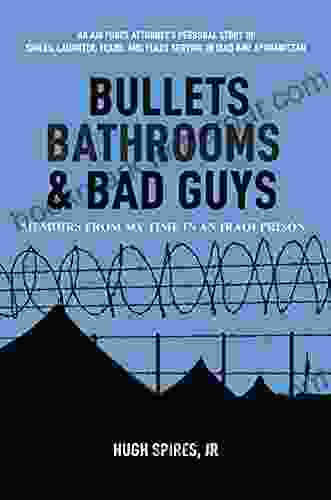 Bullets Bathrooms Bad Guys: Memoirs From My Time In An Iraqi Prison