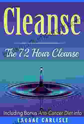 Cleanse: The 72 Hour Cleanse Including Bonus Anti Cancer Diet Info: Cleanse Detox Paleo Clean Eating Cancer Fighting