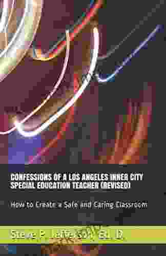 CONFESSIONS OF A LOS ANGELES INNER CITY SPECIAL EDUCATION TEACHER (REVISED): How To Create A Safe And Caring Classroom