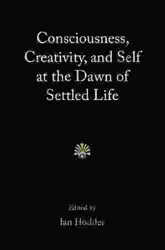 Consciousness Creativity and Self at the Dawn of Settled Life