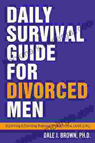 Daily Survival Guide For Divorced Men: Surviving Thriving Beyond Your Divorce Days 1 91 (Surviving Thriving Beyond Your Divorce 1)