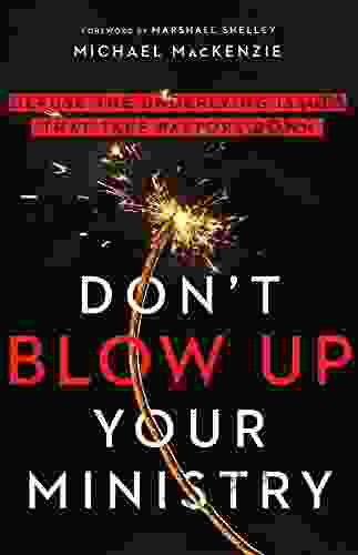 Don T Blow Up Your Ministry: Defuse The Underlying Issues That Take Pastors Down