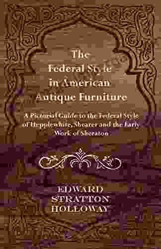 The Federal Style In American Antique Furniture A Pictorial Guide To The Federal Style Of Hepplewhite Shearer And The Early Work Of Sheraton