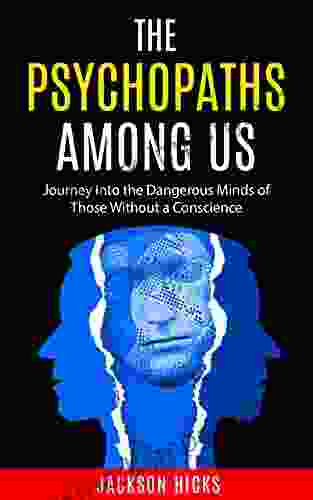 The Psychopaths Among Us: Journey Into The Dangerous Minds Of Those Without A Conscience