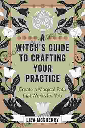 A Witch S Guide To Crafting Your Practice: Create A Magical Path That Works For You