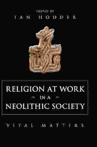 Religion At Work In A Neolithic Society: Vital Matters