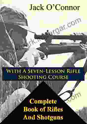 Complete of Rifles And Shotguns: with a Seven Lesson Rifle Shooting Course