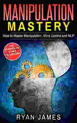 Manipulation: Mastery How To Master Manipulation Mind Control And NLP (Manipulation 2)