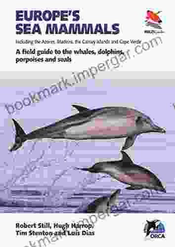 Europe S Sea Mammals Including The Azores Madeira The Canary Islands And Cape Verde: A Field Guide To The Whales Dolphins Porpoises And Seals (WILDGuides 16)