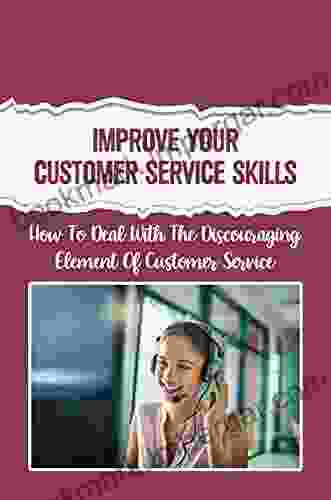 Improve Your Customer Service Skills: How To Deal With The Discouraging Element Of Customer Service: Role Customer Service