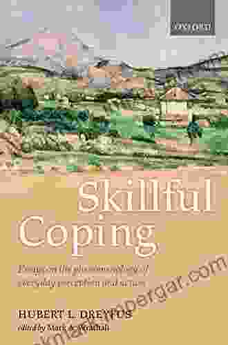 Skillful Coping: Essays On The Phenomenology Of Everyday Perception And Action