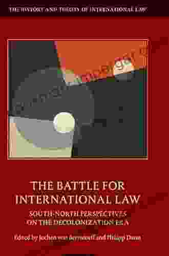 The Battle For International Law: South North Perspectives On The Decolonization Era (The History And Theory Of International Law)