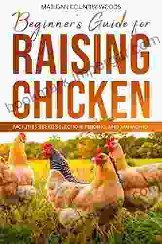 Beginner s guide for RAISING CHICKEN: FACILITIES BREED SELECTION FEEDING AND MANAGING