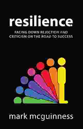 Resilience: Facing Down Rejection And Criticism On The Road To Success