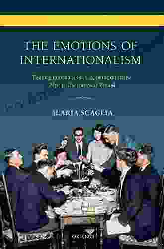 The Emotions Of Internationalism: Feeling International Cooperation In The Alps In The Interwar Period (Emotions In History)