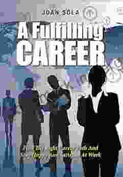 A Fulfilling Career: Find The Right Career Path And Stay Happy And Satisfied At Work